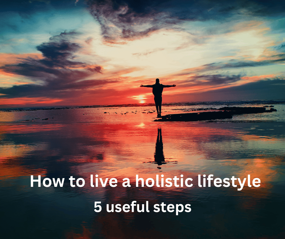 How to live a holistic lifestyle 5 useful steps